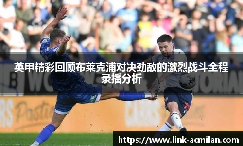 英甲精彩回顾布莱克浦对决劲敌的激烈战斗全程录播分析